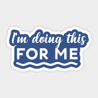 I'm doing this FOR ME Sticker